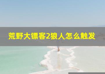 荒野大镖客2狼人怎么触发