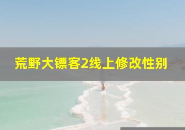 荒野大镖客2线上修改性别