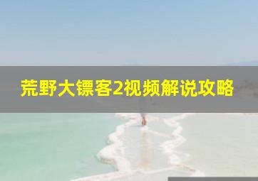 荒野大镖客2视频解说攻略