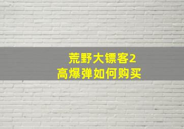 荒野大镖客2高爆弹如何购买