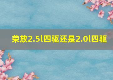 荣放2.5l四驱还是2.0l四驱