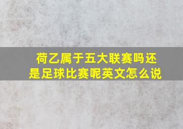 荷乙属于五大联赛吗还是足球比赛呢英文怎么说