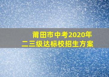 莆田市中考2020年二三级达标校招生方案