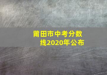 莆田市中考分数线2020年公布