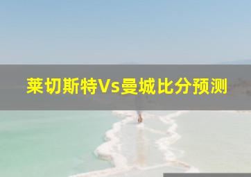 莱切斯特Vs曼城比分预测