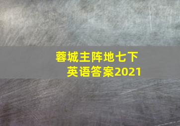 蓉城主阵地七下英语答案2021