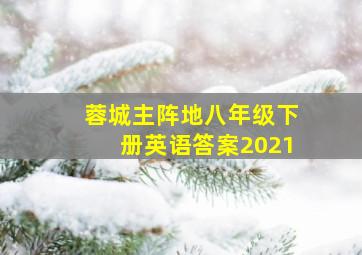 蓉城主阵地八年级下册英语答案2021