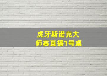 虎牙斯诺克大师赛直播1号桌