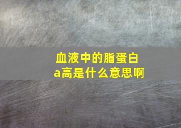 血液中的脂蛋白a高是什么意思啊