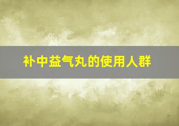 补中益气丸的使用人群