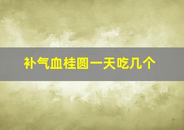 补气血桂圆一天吃几个