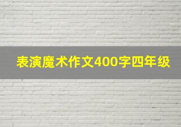 表演魔术作文400字四年级