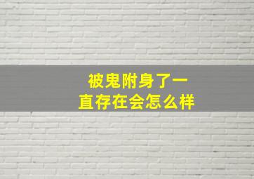 被鬼附身了一直存在会怎么样