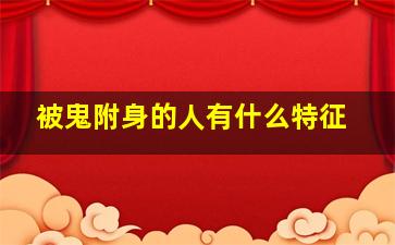 被鬼附身的人有什么特征