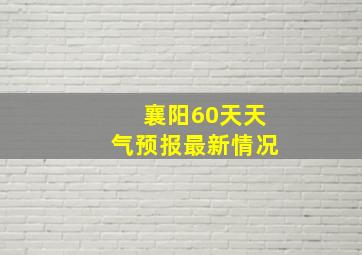 襄阳60天天气预报最新情况