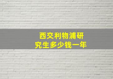 西交利物浦研究生多少钱一年