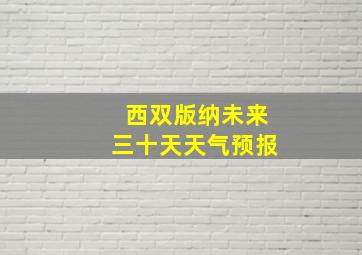 西双版纳未来三十天天气预报