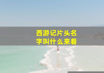 西游记片头名字叫什么来着