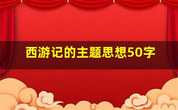 西游记的主题思想50字