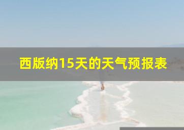 西版纳15天的天气预报表