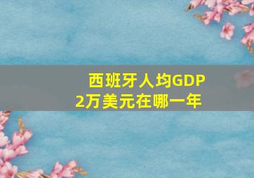 西班牙人均GDP2万美元在哪一年