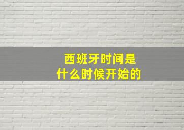 西班牙时间是什么时候开始的