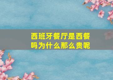 西班牙餐厅是西餐吗为什么那么贵呢