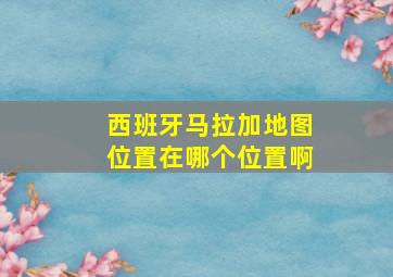 西班牙马拉加地图位置在哪个位置啊