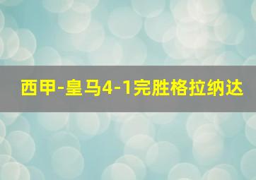 西甲-皇马4-1完胜格拉纳达