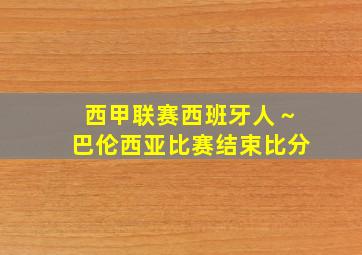 西甲联赛西班牙人～巴伦西亚比赛结束比分