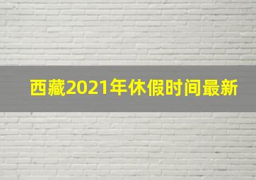 西藏2021年休假时间最新