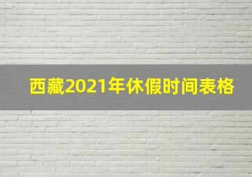 西藏2021年休假时间表格