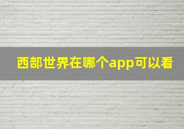 西部世界在哪个app可以看