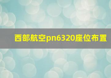 西部航空pn6320座位布置