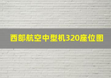 西部航空中型机320座位图