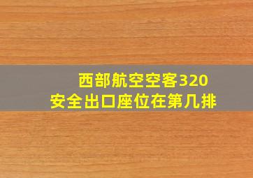 西部航空空客320安全出口座位在第几排