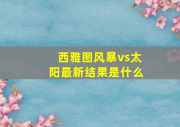 西雅图风暴vs太阳最新结果是什么