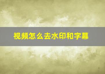 视频怎么去水印和字幕