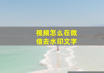 视频怎么在微信去水印文字