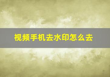 视频手机去水印怎么去