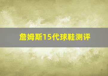 詹姆斯15代球鞋测评