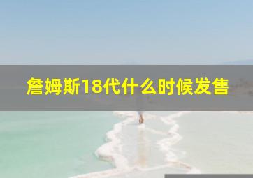 詹姆斯18代什么时候发售