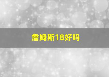 詹姆斯18好吗