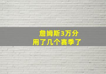 詹姆斯3万分用了几个赛季了