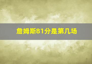 詹姆斯81分是第几场