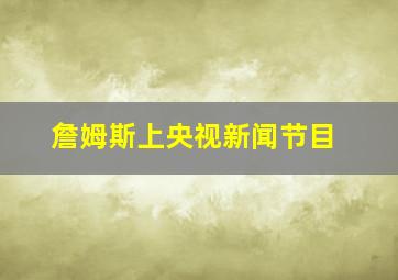 詹姆斯上央视新闻节目