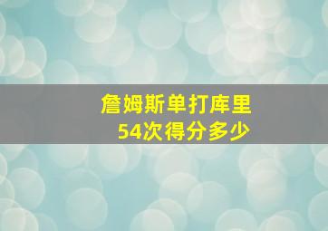 詹姆斯单打库里54次得分多少