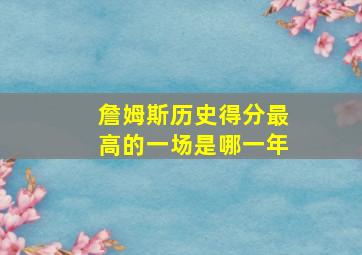 詹姆斯历史得分最高的一场是哪一年