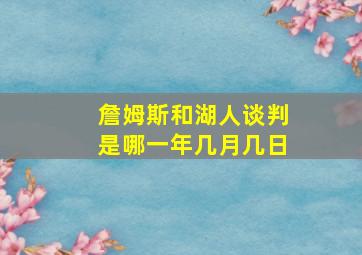 詹姆斯和湖人谈判是哪一年几月几日