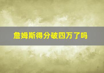 詹姆斯得分破四万了吗